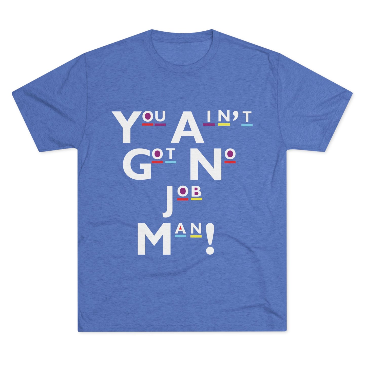 You Ain't Got No Job Man! Unisex Tee, Casual Summer Top, Trendy Gift for Friends, Streetwear Essentials, Unique Art Tee, Everyday Wear