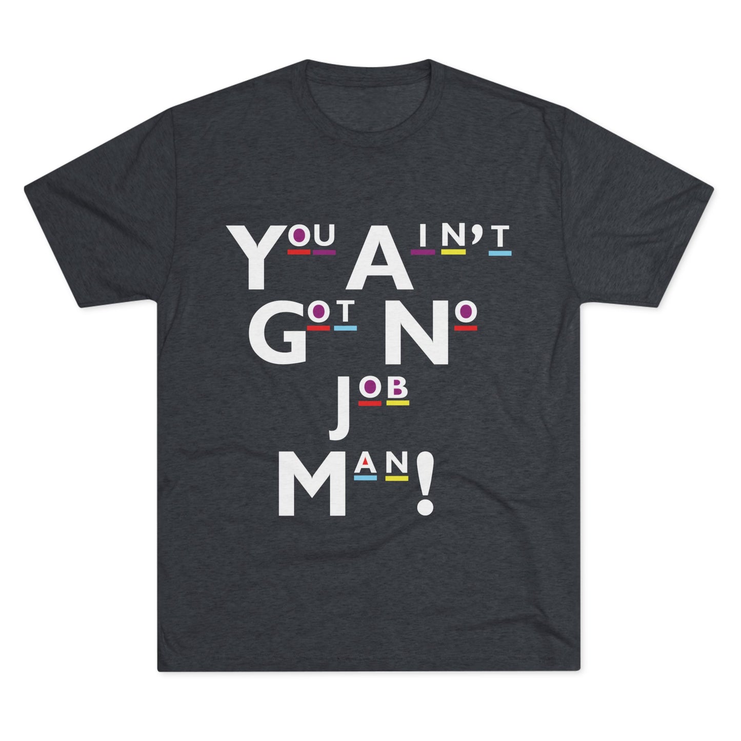 You Ain't Got No Job Man! Unisex Tee, Casual Summer Top, Trendy Gift for Friends, Streetwear Essentials, Unique Art Tee, Everyday Wear