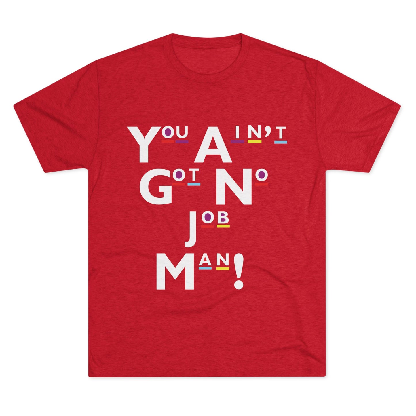 You Ain't Got No Job Man! Unisex Tee, Casual Summer Top, Trendy Gift for Friends, Streetwear Essentials, Unique Art Tee, Everyday Wear