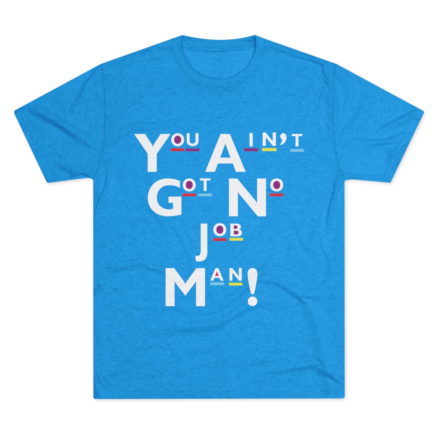 You Ain't Got No Job Man! Unisex Tee, Casual Summer Top, Trendy Gift for Friends, Streetwear Essentials, Unique Art Tee, Everyday Wear
