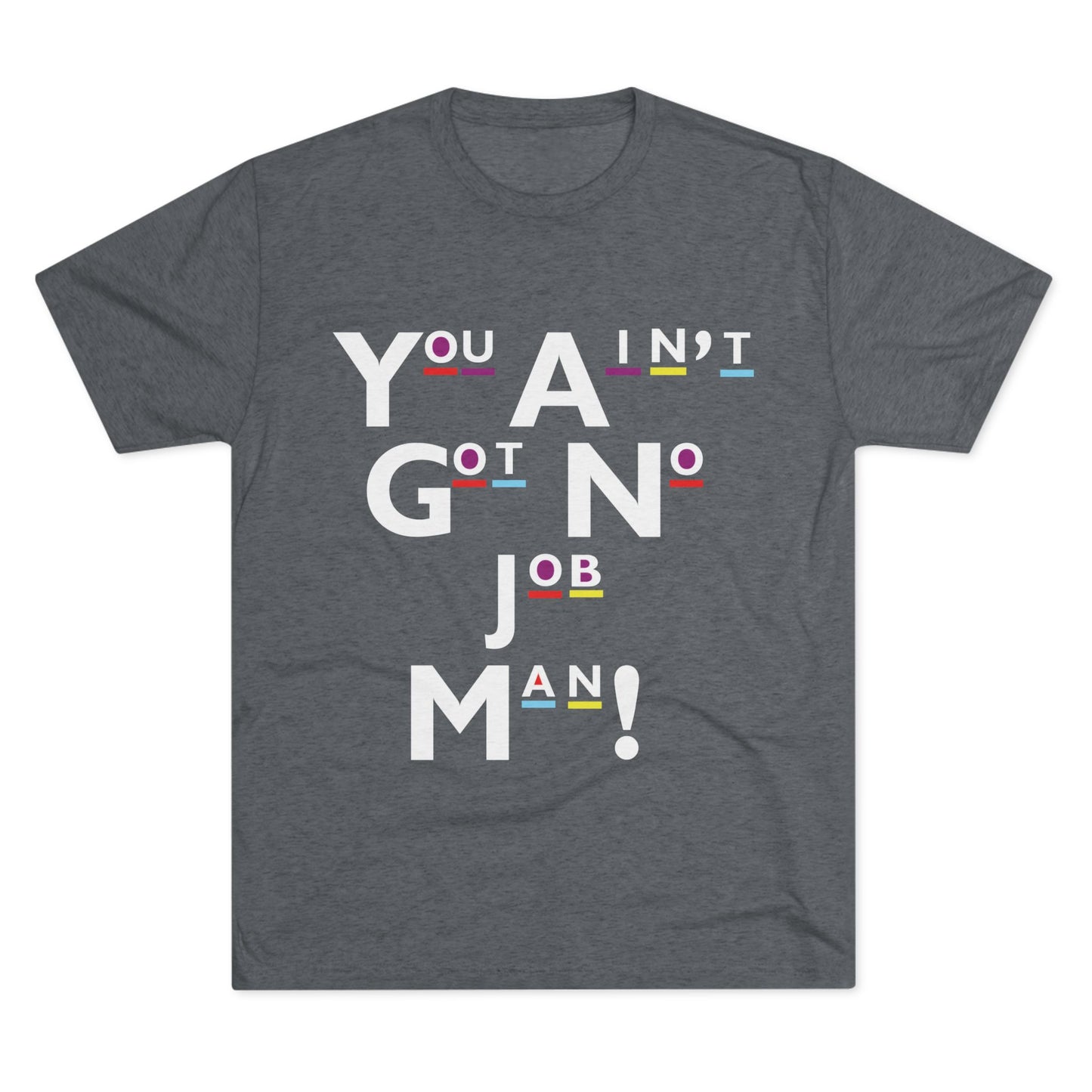 You Ain't Got No Job Man! Unisex Tee, Casual Summer Top, Trendy Gift for Friends, Streetwear Essentials, Unique Art Tee, Everyday Wear