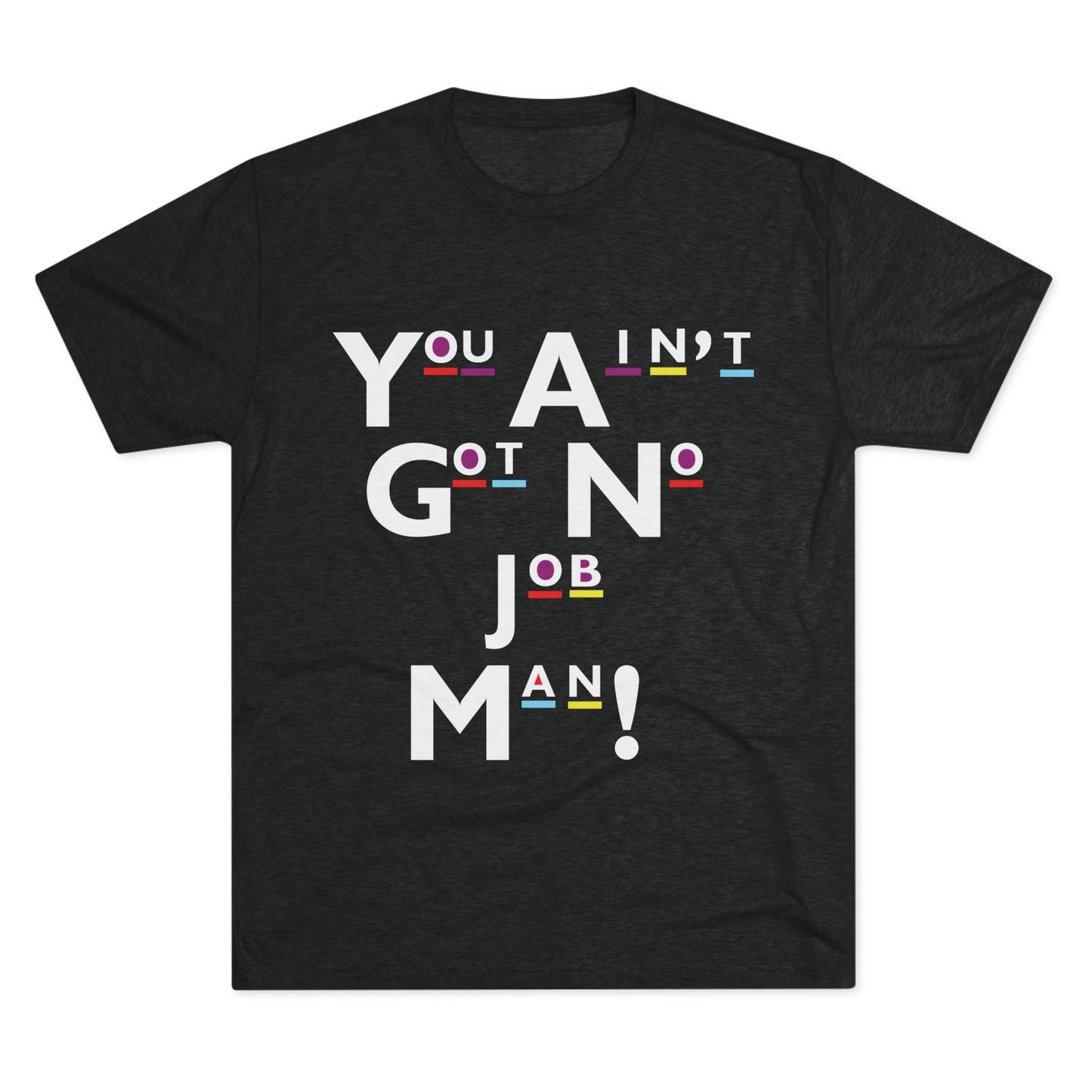You Ain't Got No Job Man! Unisex Tee, Casual Summer Top, Trendy Gift for Friends, Streetwear Essentials, Unique Art Tee, Everyday Wear