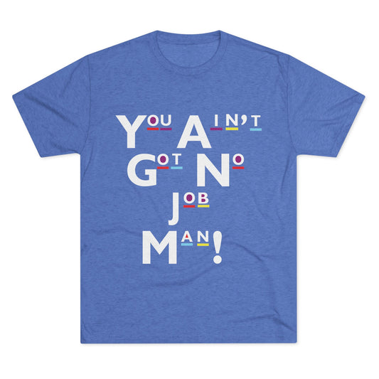You Ain't Got No Job Man! Unisex Tee, Casual Summer Top, Trendy Gift for Friends, Streetwear Essentials, Unique Art Tee, Everyday Wear
