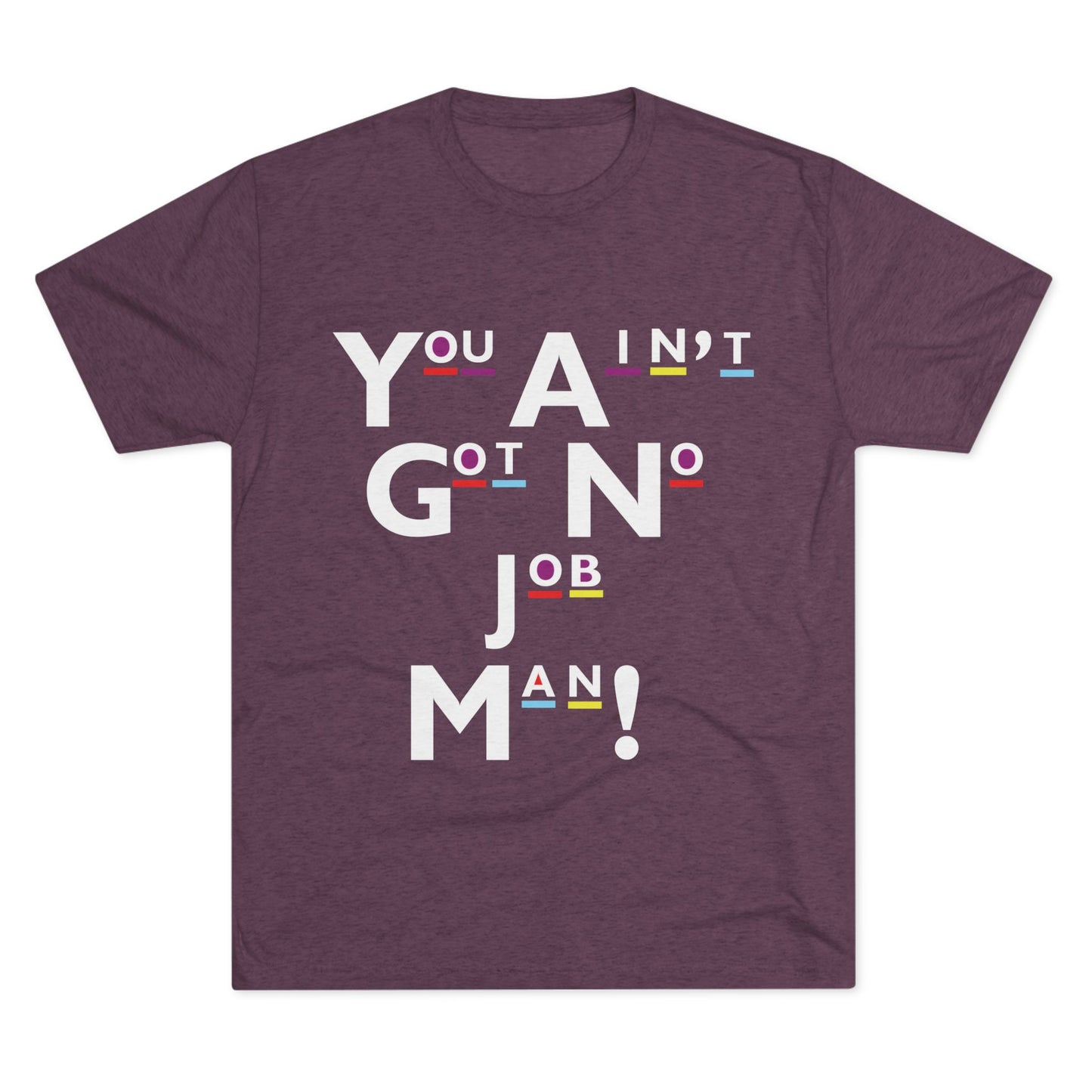 You Ain't Got No Job Man! Unisex Tee, Casual Summer Top, Trendy Gift for Friends, Streetwear Essentials, Unique Art Tee, Everyday Wear
